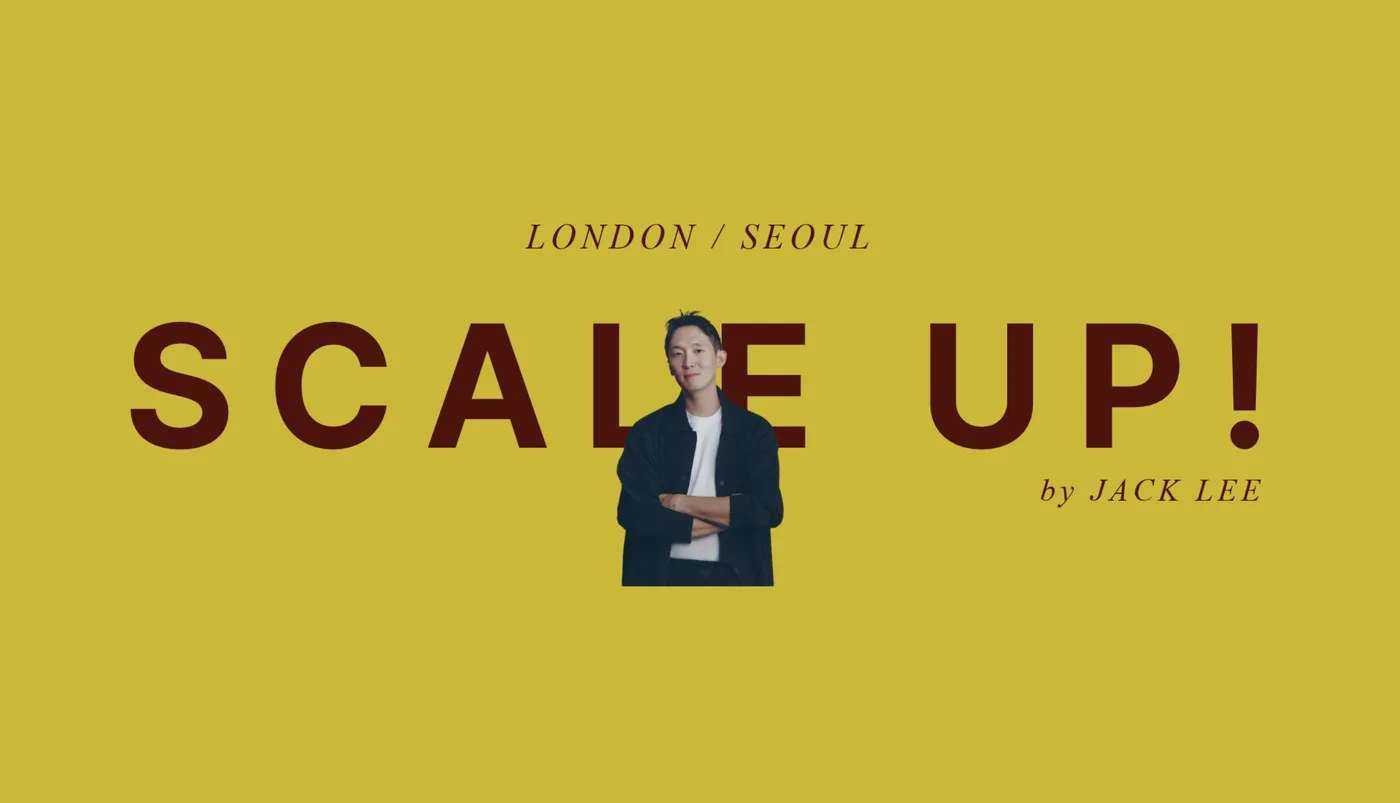 Scale Up! by Jack Lee — London / Seoul